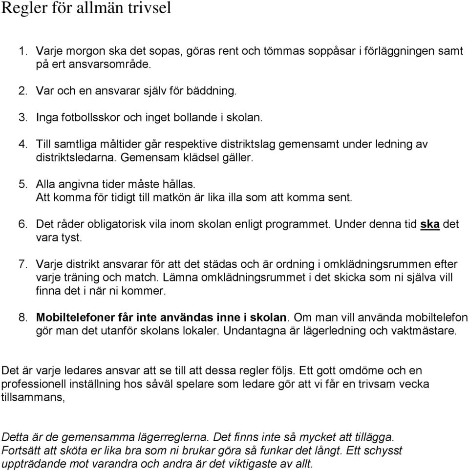 Alla angivna tider måste hållas. Att komma för tidigt till matkön är lika illa som att komma sent. 6. Det råder obligatorisk vila inom skolan enligt programmet. Under denna tid ska det vara tyst. 7.