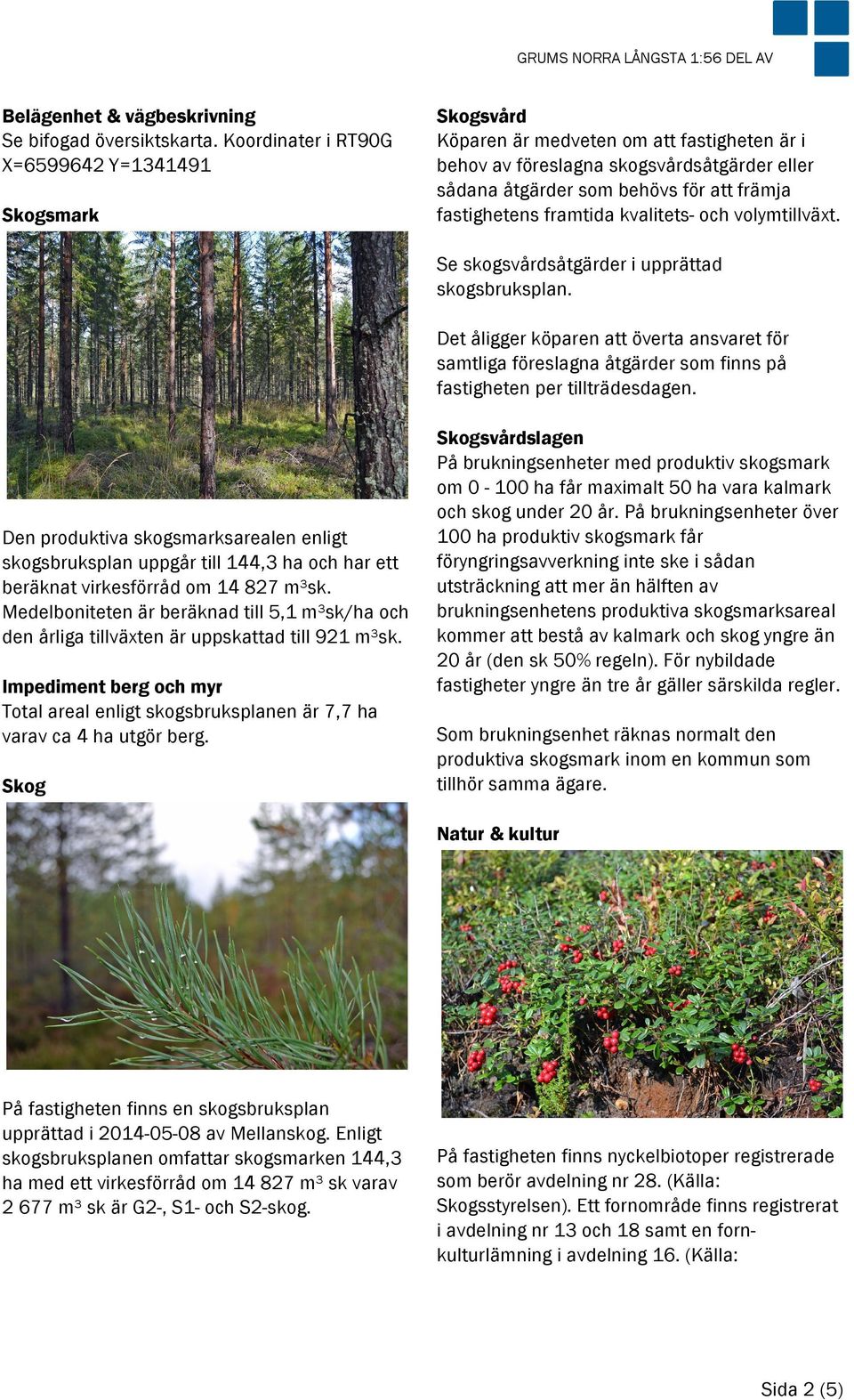 fastighetens framtida kvalitets- och volymtillväxt. Se skogsvårdsåtgärder i upprättad skogsbruksplan.