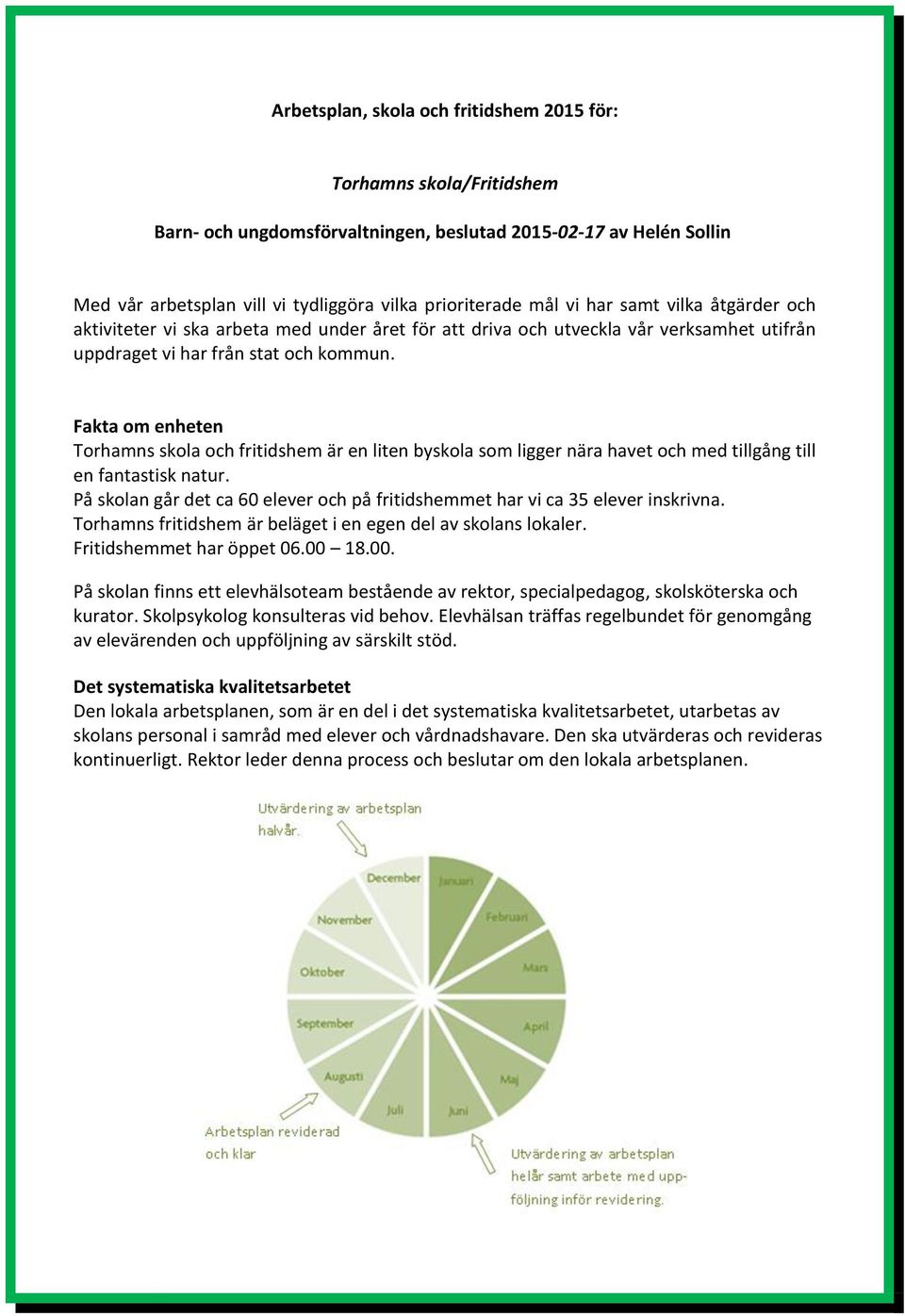 Fakta om enheten Torhamns skola och fritidshem är en liten byskola som ligger nära havet och med tillgång till en fantastisk natur.