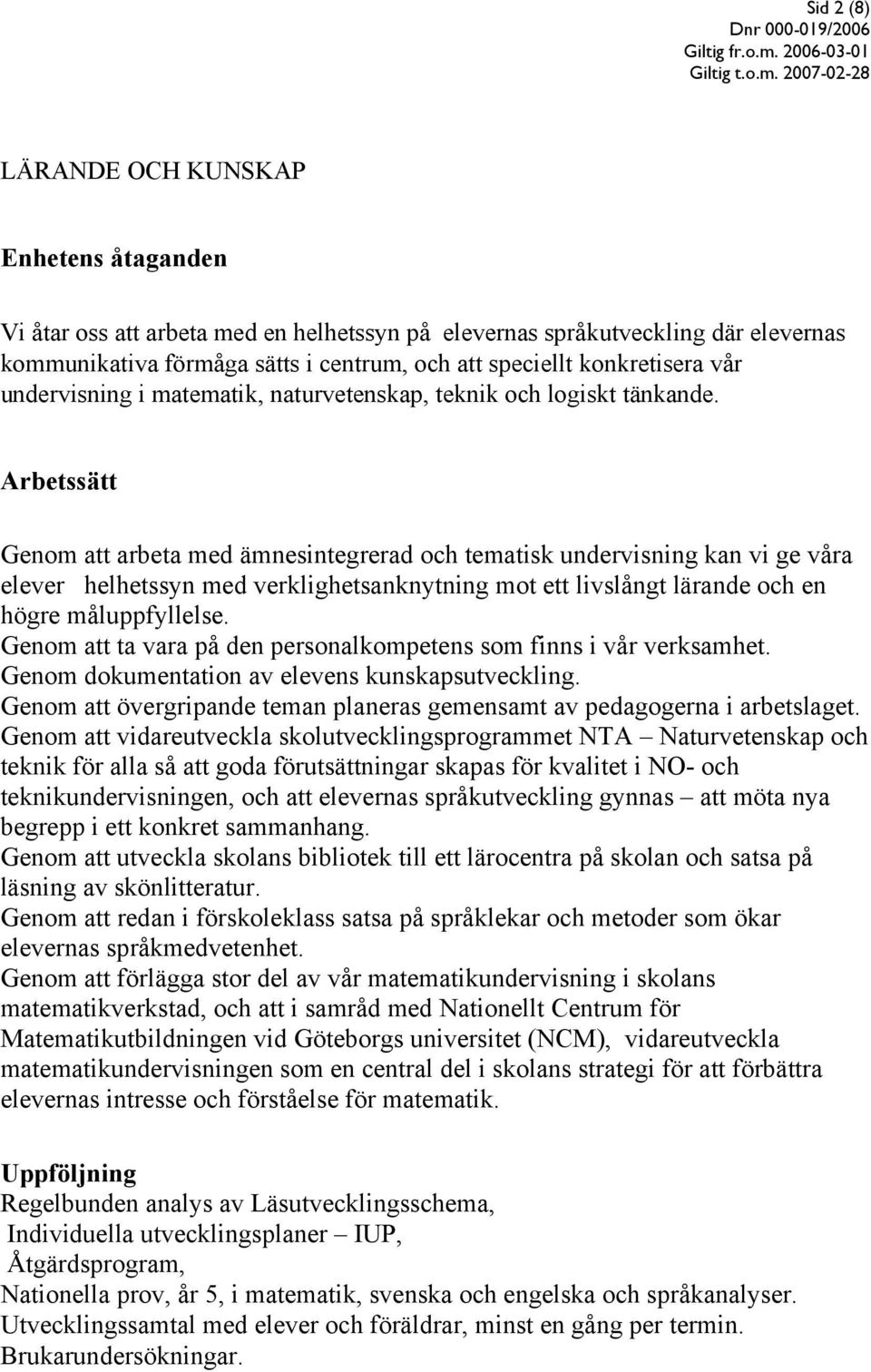 Genom att arbeta med ämnesintegrerad och tematisk undervisning kan vi ge våra elever helhetssyn med verklighetsanknytning mot ett livslångt lärande och en högre måluppfyllelse.