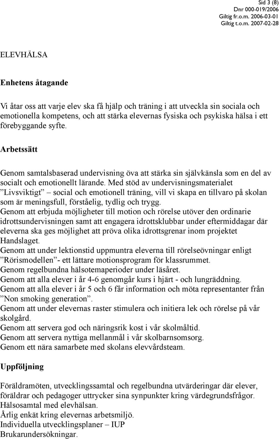 Med stöd av undervisningsmaterialet Livsviktigt social och emotionell träning, vill vi skapa en tillvaro på skolan som är meningsfull, förståelig, tydlig och trygg.