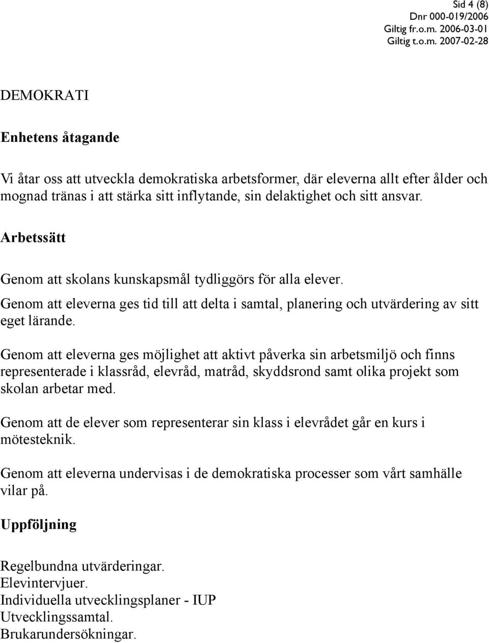 Genom att eleverna ges möjlighet att aktivt påverka sin arbetsmiljö och finns representerade i klassråd, elevråd, matråd, skyddsrond samt olika projekt som skolan arbetar med.