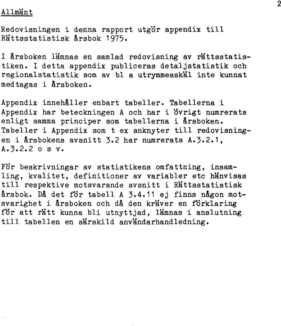 Tabellerna i Appendix har beteckningen A och har i övrigt numrerats enligt samma principer som tabellerna i årsboken. Tabeller i Appendix som t ex anknyter till redovisningen i årsbokens avsnitt.