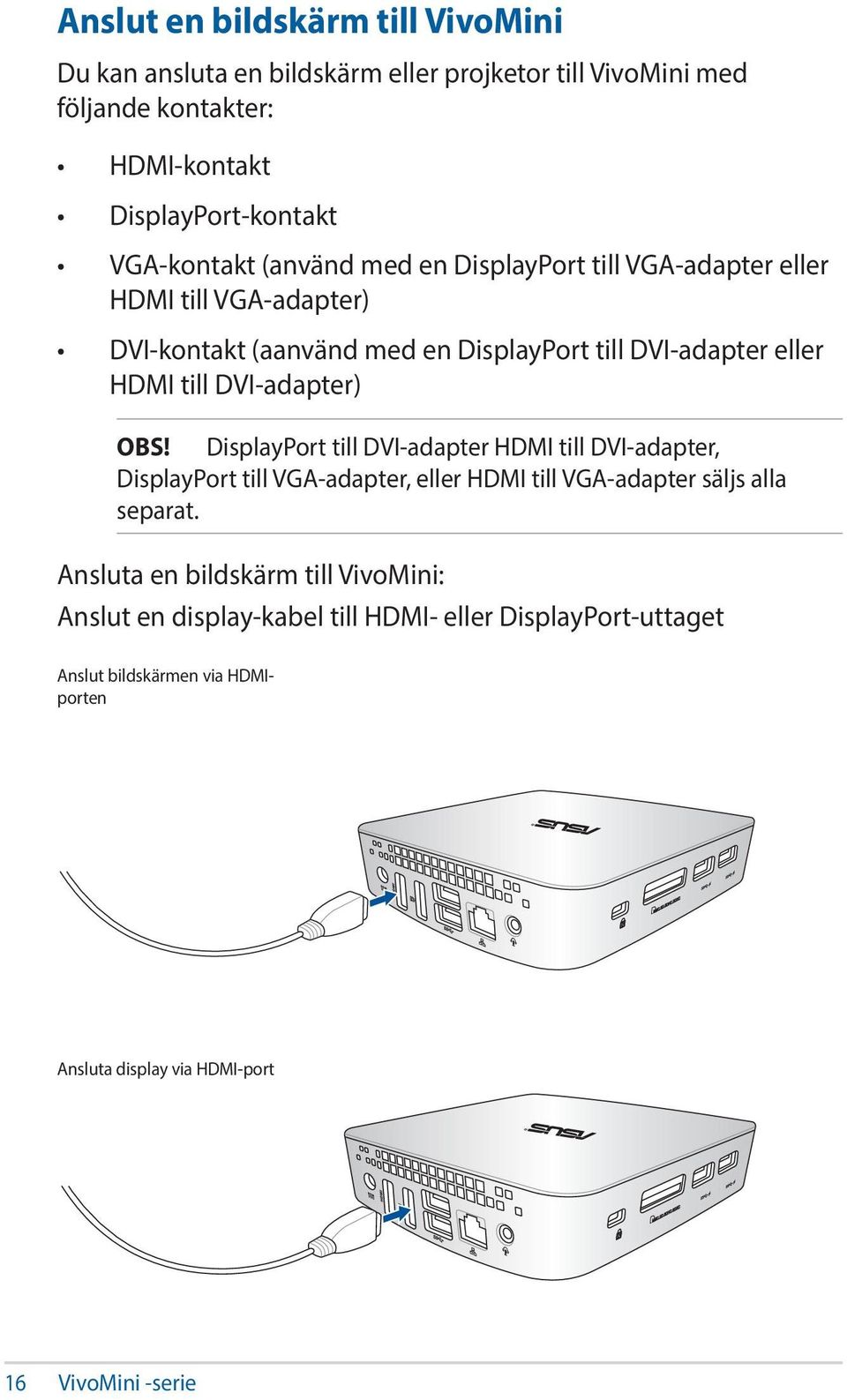 DVI-adapter) OBS! DisplayPort till DVI-adapter HDMI till DVI-adapter, DisplayPort till VGA-adapter, eller HDMI till VGA-adapter säljs alla separat.