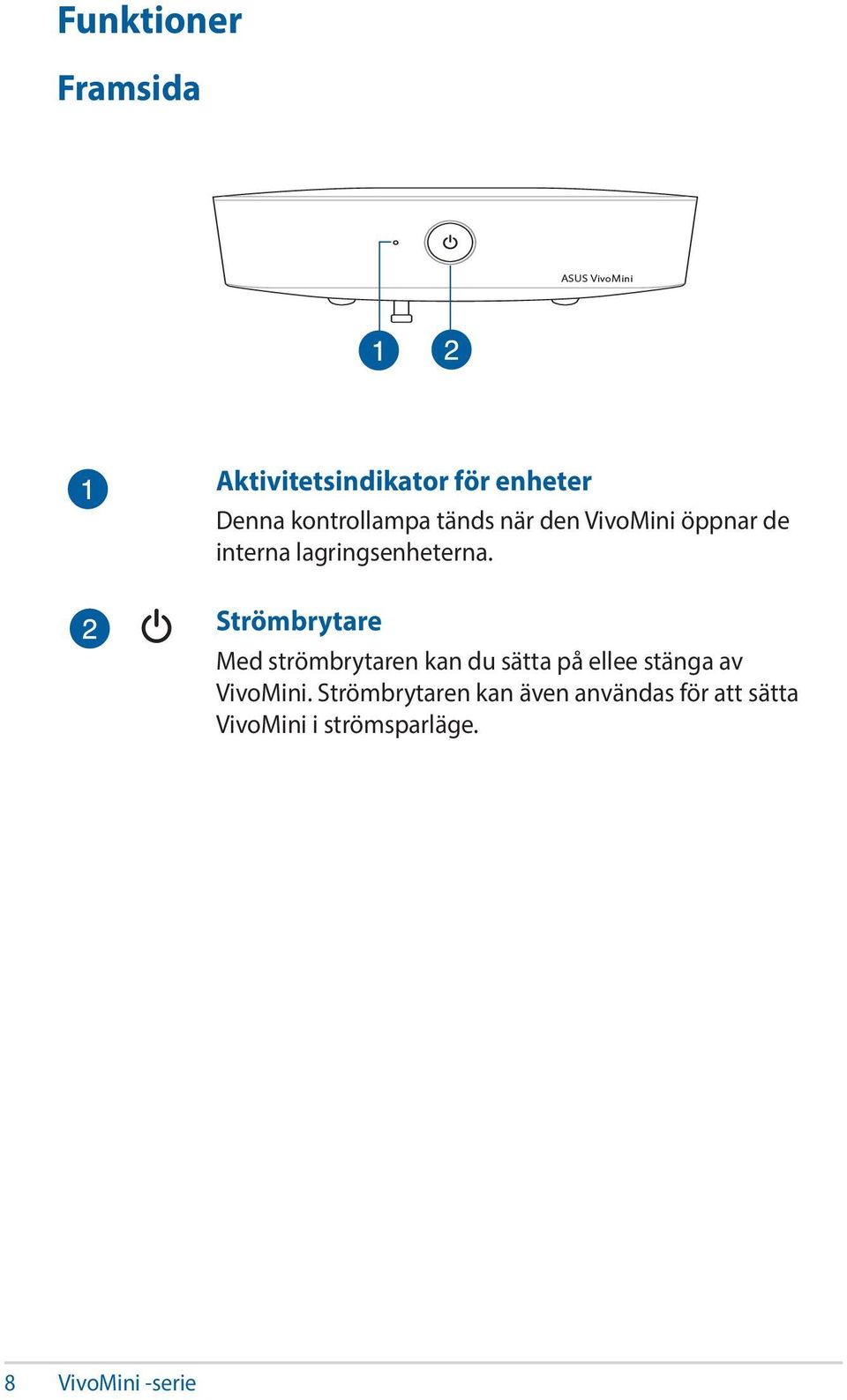 Strömbrytare Med strömbrytaren kan du sätta på ellee stänga av VivoMini.