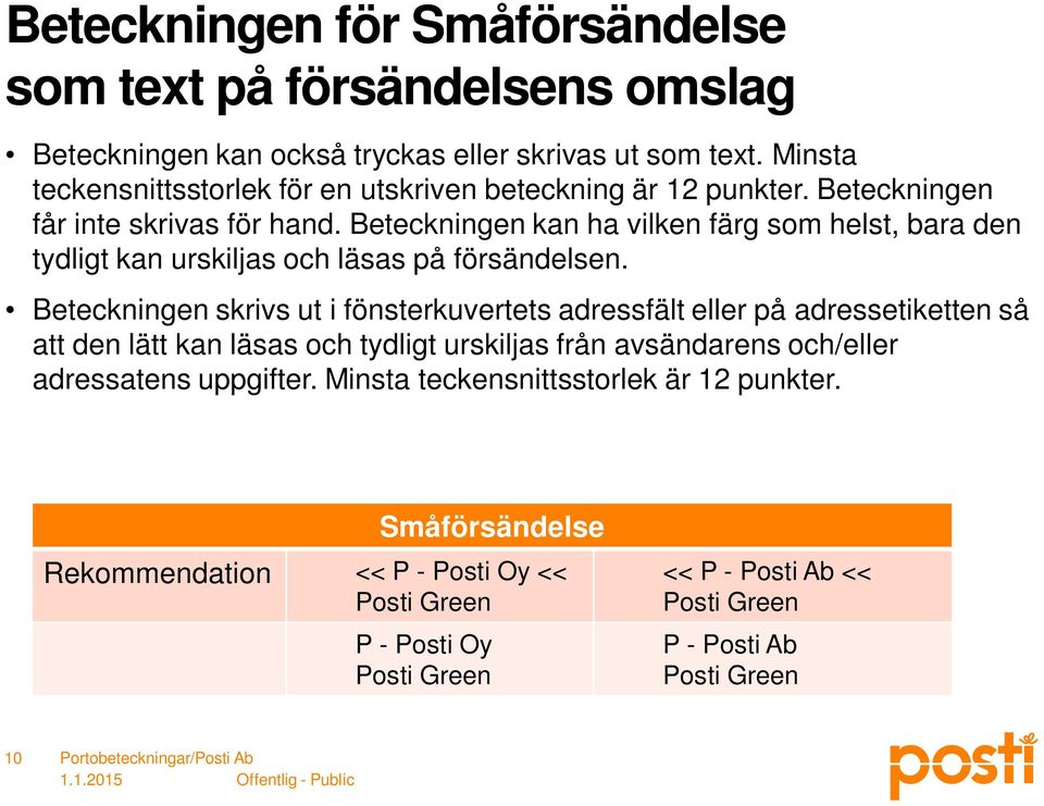 Beteckningen kan ha vilken färg som helst, bara den tydligt kan urskiljas och läsas på försändelsen.