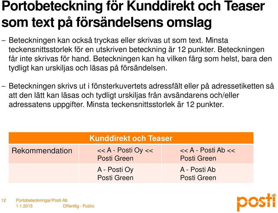 Beteckningen kan ha vilken färg som helst, bara den tydligt kan urskiljas och läsas på försändelsen.