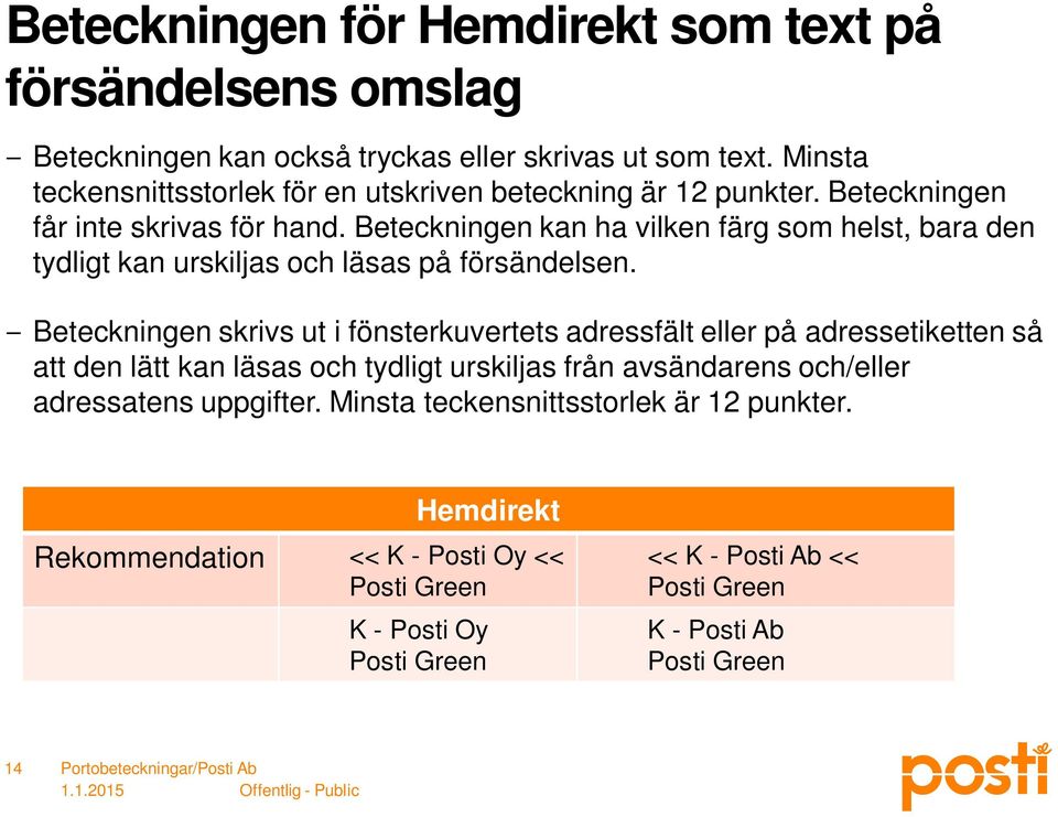 Beteckningen kan ha vilken färg som helst, bara den tydligt kan urskiljas och läsas på försändelsen.