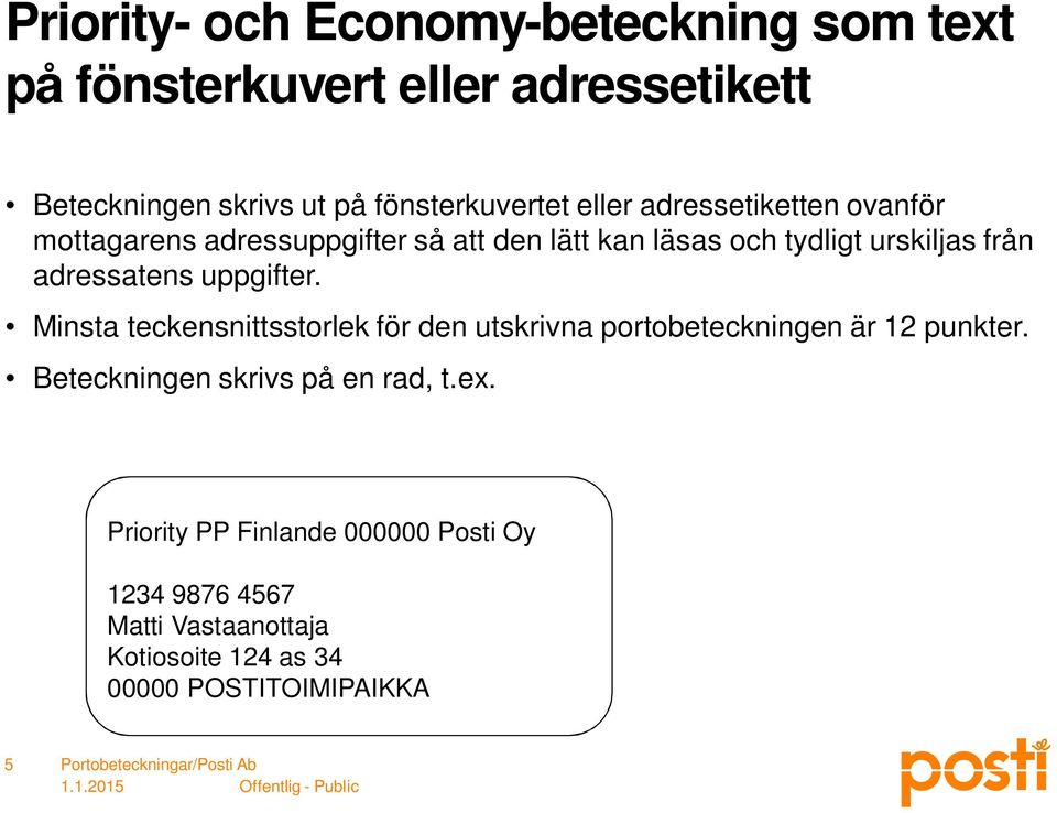 adressatens uppgifter. Minsta teckensnittsstorlek för den utskrivna portobeteckningen är 12 punkter.