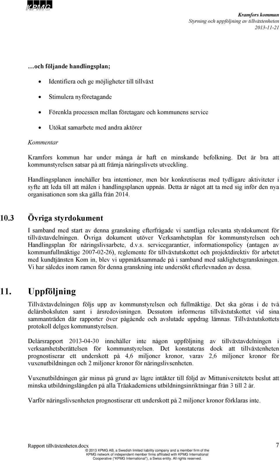 Handlingsplanen innehåller bra intentioner, men bör konkretiseras med tydligare aktiviteter i syfte att leda till att målen i handlingsplanen uppnås.