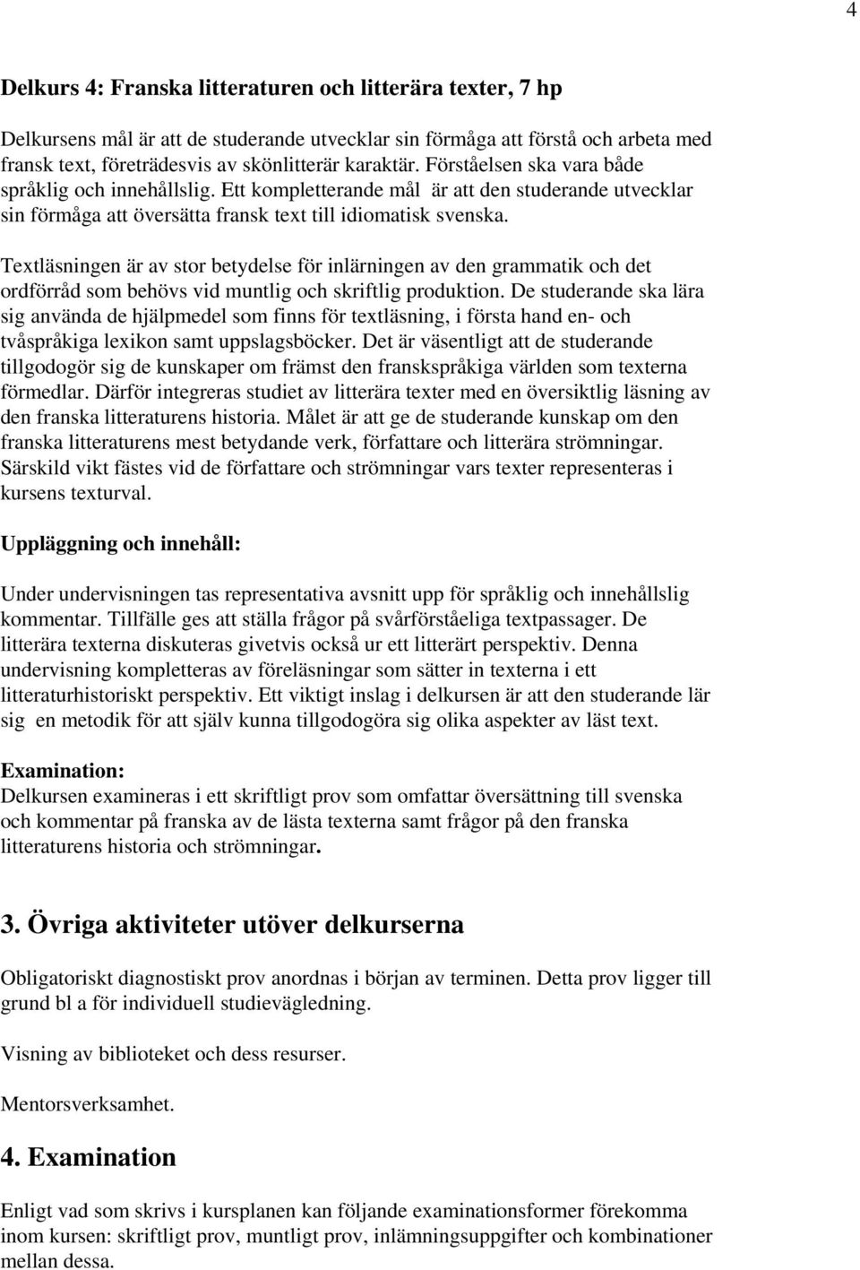 Textläsningen är av stor betydelse för inlärningen av den grammatik och det ordförråd som behövs vid muntlig och skriftlig produktion.