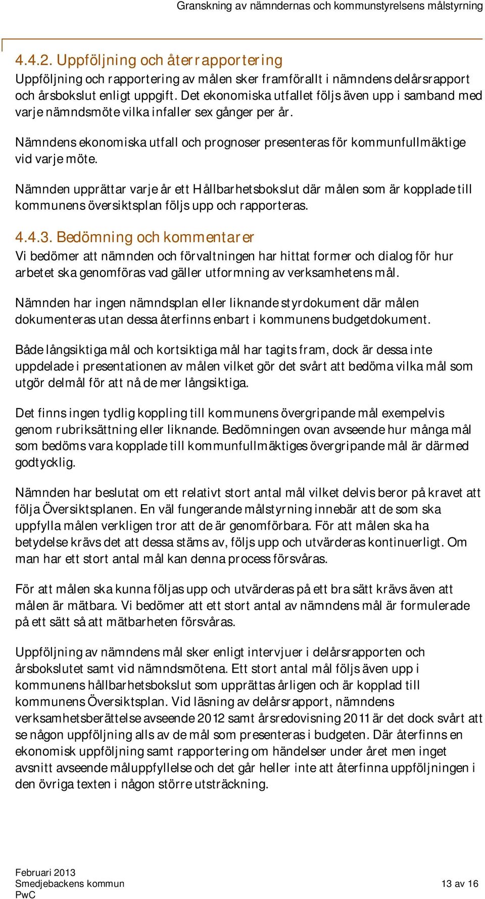 Nämnden upprättar varje år ett Hållbarhetsbokslut där målen som är kopplade till kommunens översiktsplan följs upp och rapporteras. 4.4.3.