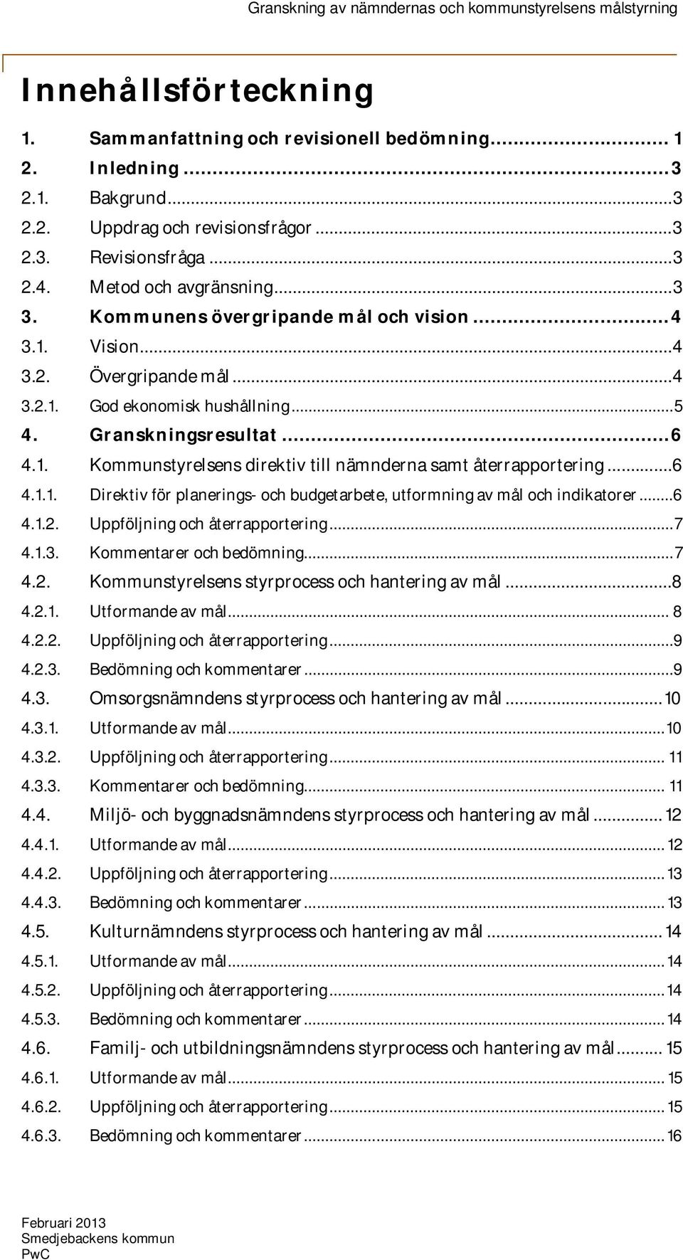 ..6 4.1.1. Direktiv för planerings- och budgetarbete, utformning av mål och indikatorer...6 4.1.2. Uppföljning och återrapportering...7 4.1.3. Kommentarer och bedömning...7 4.2. Kommunstyrelsens styrprocess och hantering av mål.