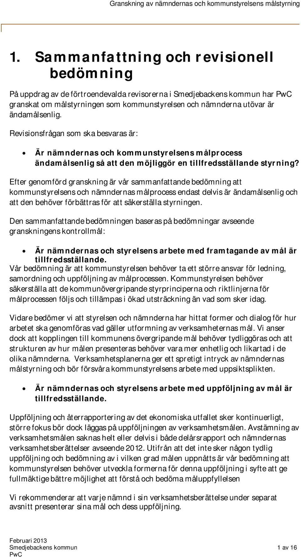 Efter genomförd granskning är vår sammanfattande bedömning att kommunstyrelsens och nämndernas målprocess endast delvis är ändamålsenlig och att den behöver förbättras för att säkerställa styrningen.