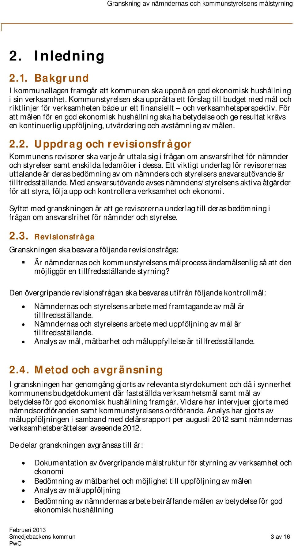 För att målen för en god ekonomisk hushållning ska ha betydelse och ge resultat krävs en kontinuerlig uppföljning, utvärdering och avstämning av målen. 2.