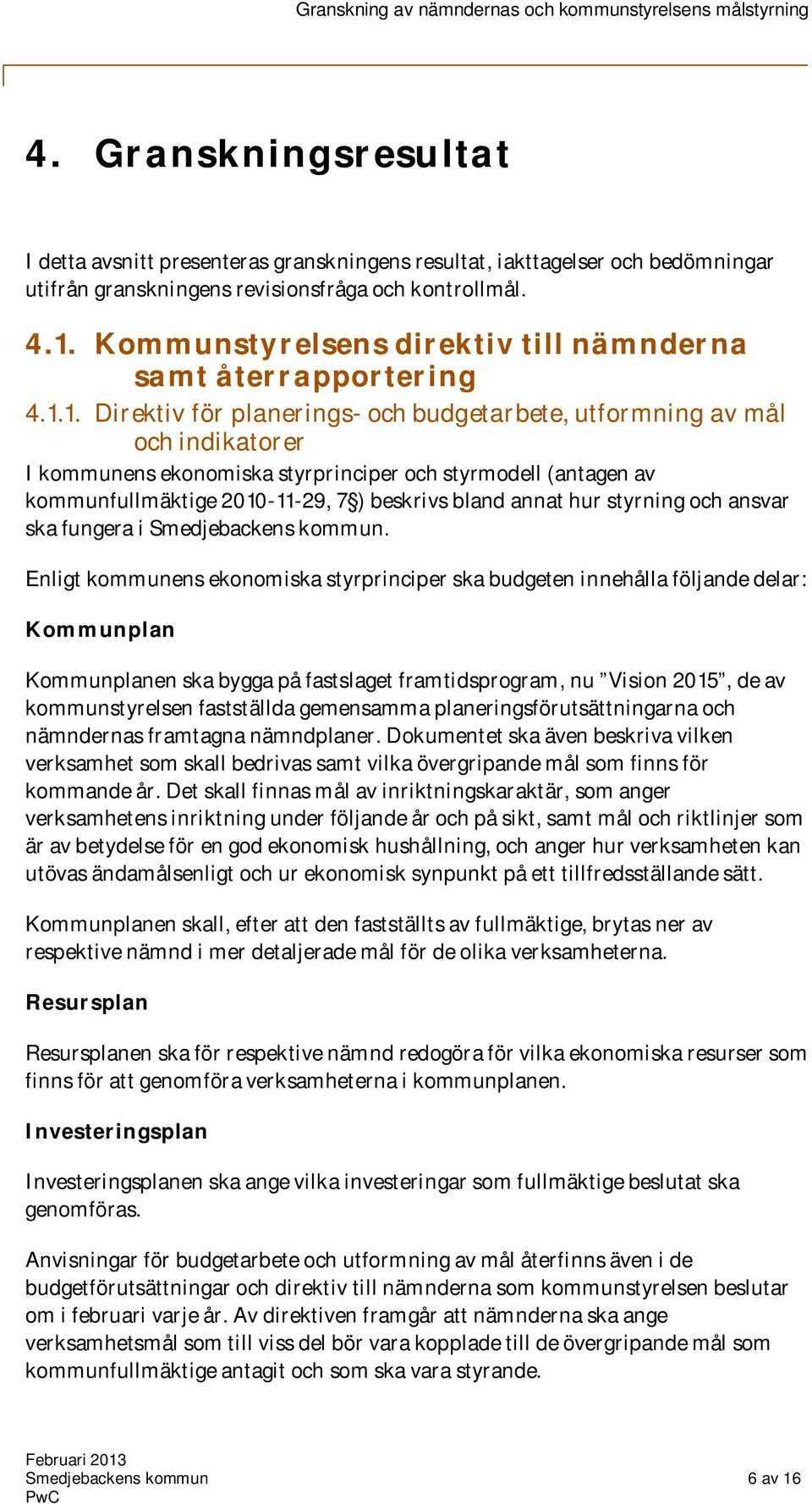 1. Direktiv för planerings- och budgetarbete, utformning av mål och indikatorer I kommunens ekonomiska styrprinciper och styrmodell (antagen av kommunfullmäktige 2010-11-29, 7 ) beskrivs bland annat