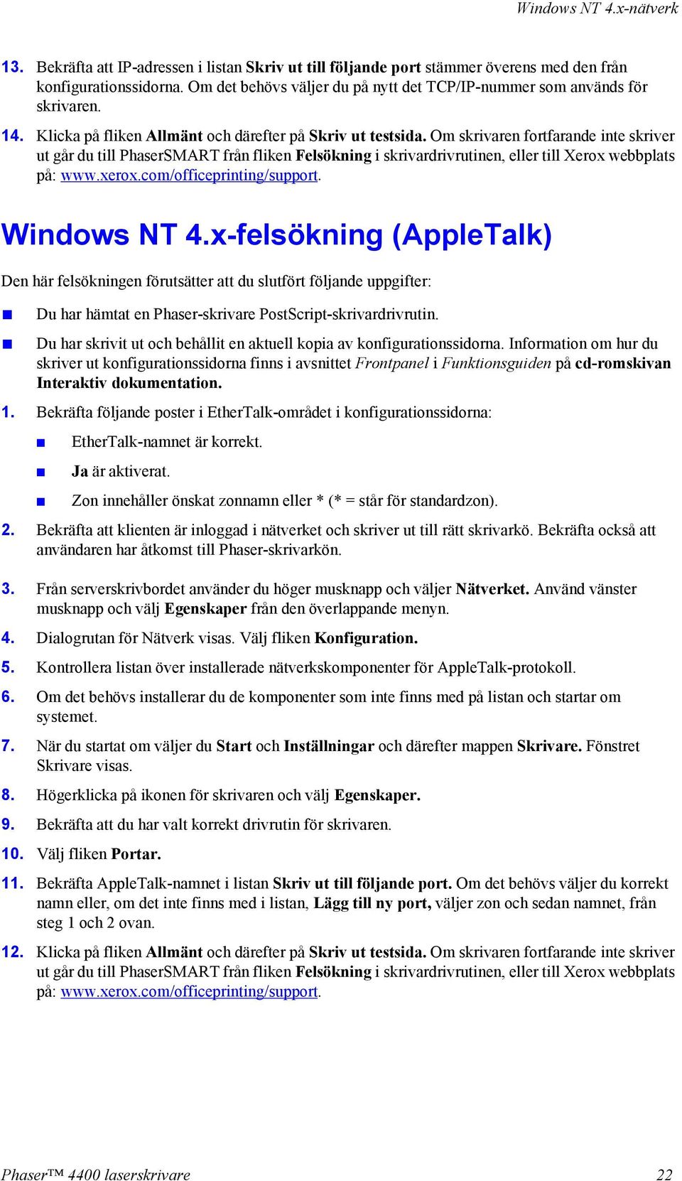 Om skrivaren fortfarande inte skriver ut går du till PhaserSMART från fliken Felsökning i skrivardrivrutinen, eller till Xerox webbplats på: www.xerox.com/officeprinting/support. Windows NT 4.