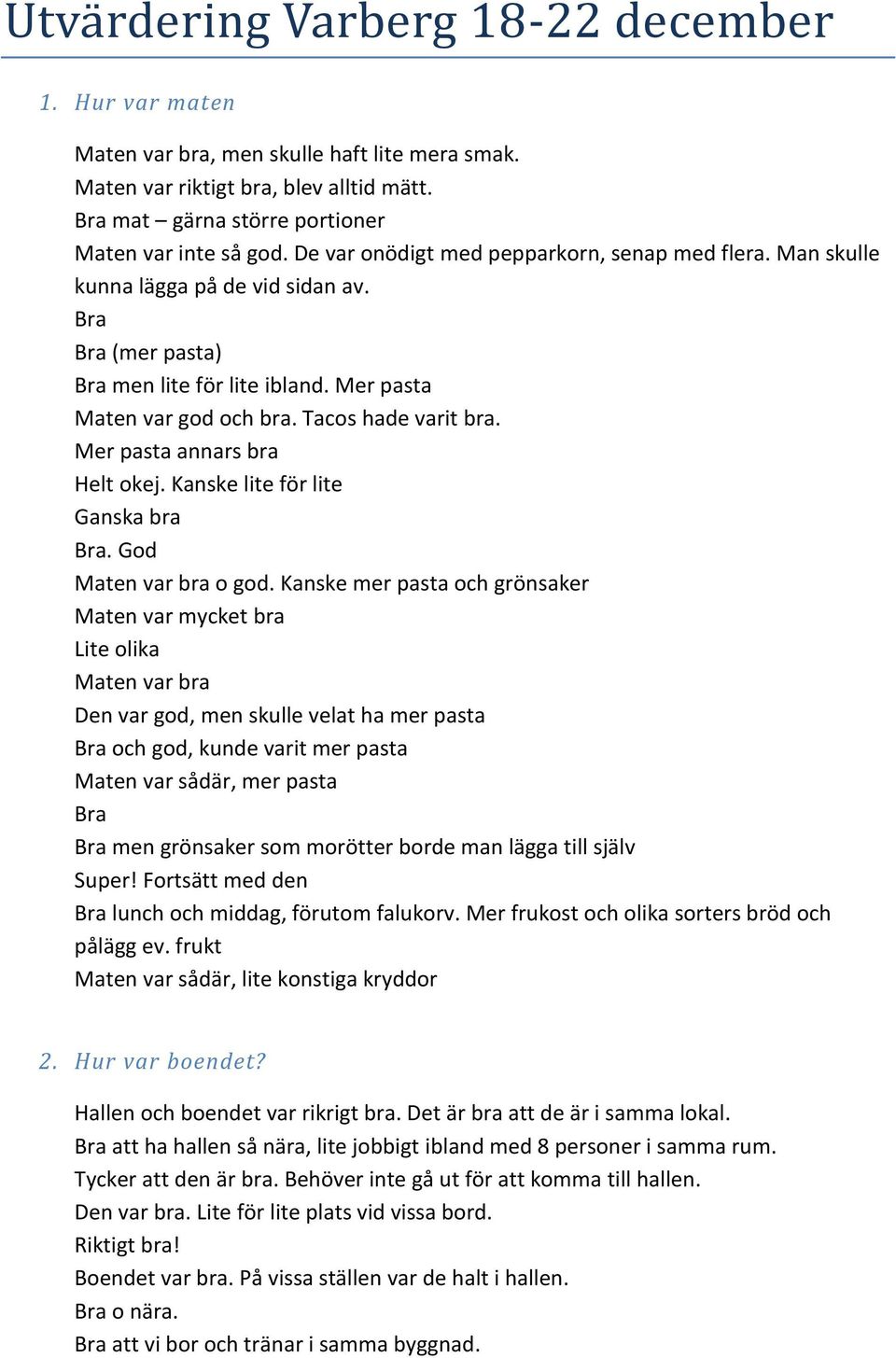 Mer pasta annars bra Helt okej. Kanske lite för lite Ganska bra. God Maten var bra o god.