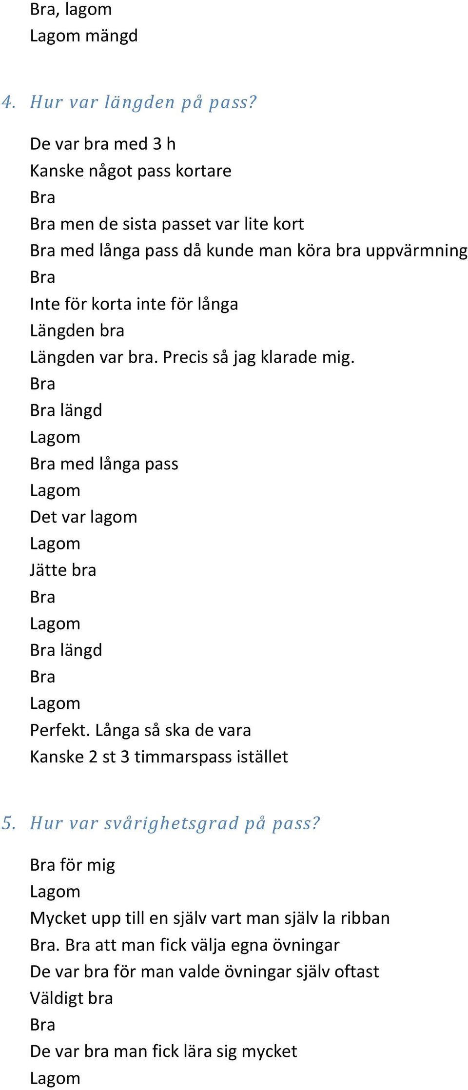 inte för långa Längden bra Längden var bra. Precis så jag klarade mig. längd med långa pass Det var lagom Jätte bra längd Perfekt.