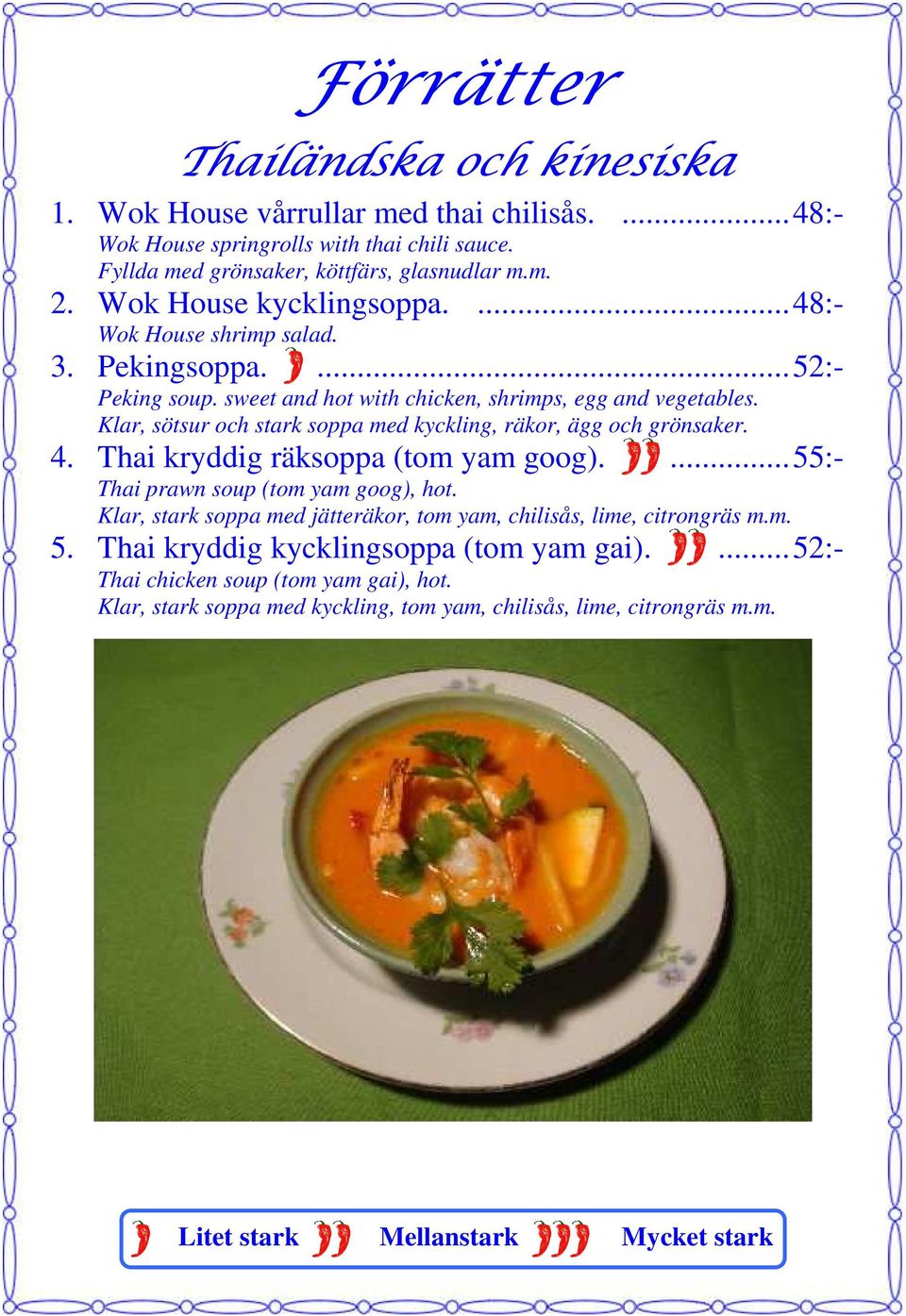 Klar, sötsur och stark soppa med kyckling, räkor, ägg och 4. Thai kryddig räksoppa (tom yam goog).... 55:- Thai prawn soup (tom yam goog), hot.