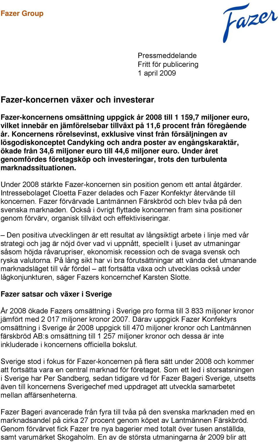 Koncernens rörelsevinst, exklusive vinst från försäljningen av lösgodiskonceptet Candyking och andra poster av engångskaraktär, ökade från 34,6 miljoner euro till 44,6 miljoner euro.