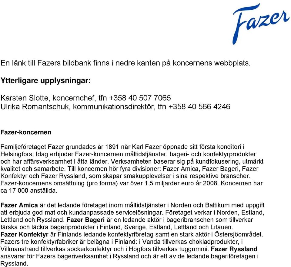 när Karl Fazer öppnade sitt första konditori i Helsingfors. Idag erbjuder Fazer-koncernen måltidstjänster, bageri- och konfektyrprodukter och har affärsverksamhet i åtta länder.