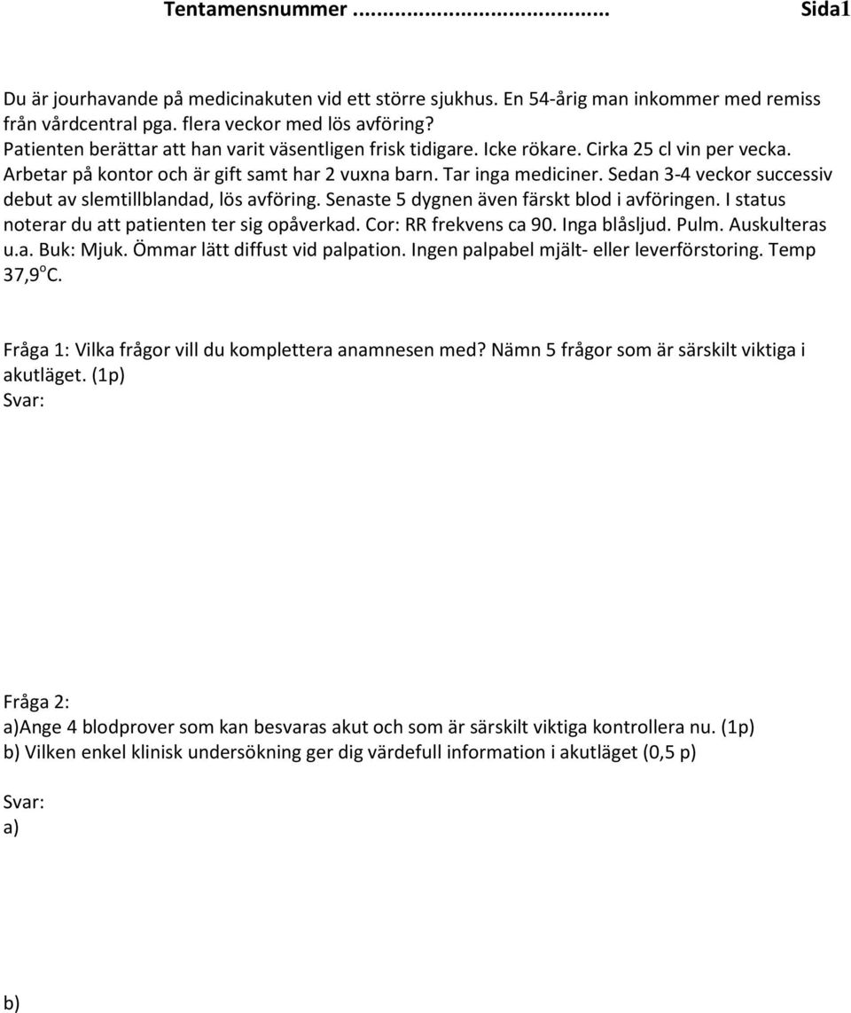 Sedan 3-4 veckor successiv debut av slemtillblandad, lös avföring. Senaste 5 dygnen även färskt blod i avföringen. I status noterar du att patienten ter sig opåverkad. Cor: RR frekvens ca 90.