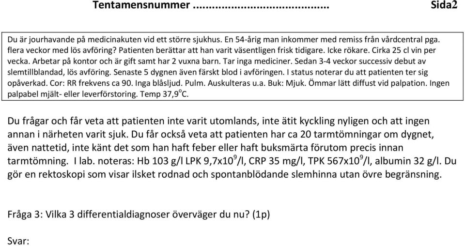 Sedan 3-4 veckor successiv debut av opåverkad. Cor: RR frekvens ca 90. Inga blåsljud. Pulm. Auskulteras u.a. Buk: Mjuk. Ömmar lätt diffust vid palpation. Ingen palpabel mjält- eller leverförstoring.