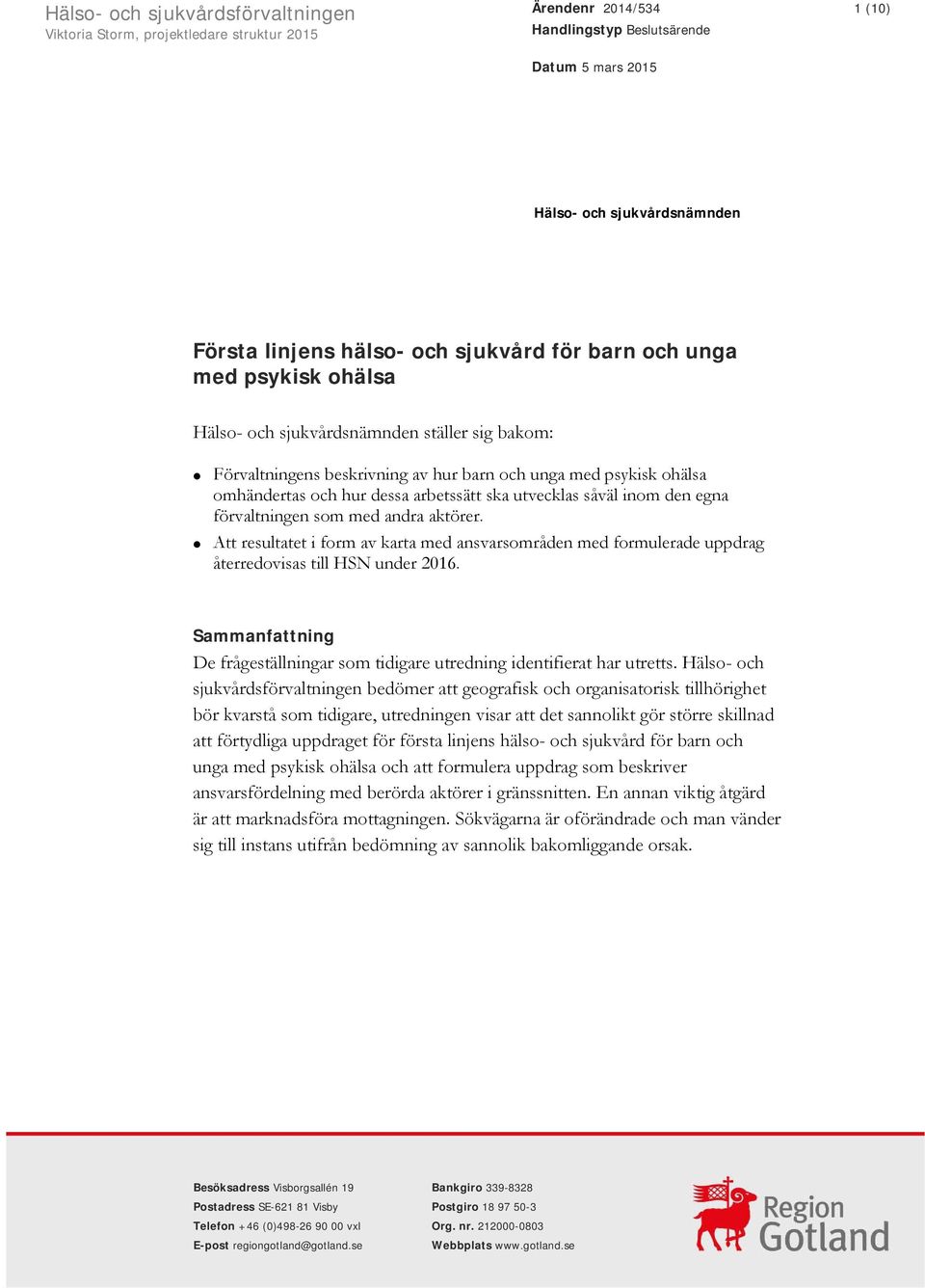 förvaltningen som med andra aktörer. Att resultatet i form av karta med ansvarsområden med formulerade uppdrag återredovisas till HSN under 2016.