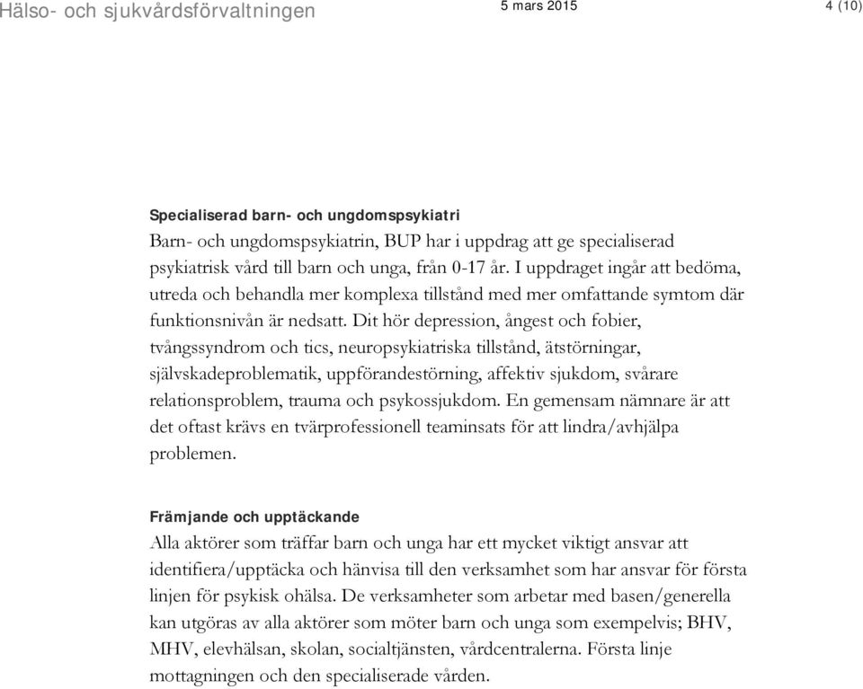 Dit hör depression, ångest och fobier, tvångssyndrom och tics, neuropsykiatriska tillstånd, ätstörningar, självskadeproblematik, uppförandestörning, affektiv sjukdom, svårare relationsproblem, trauma