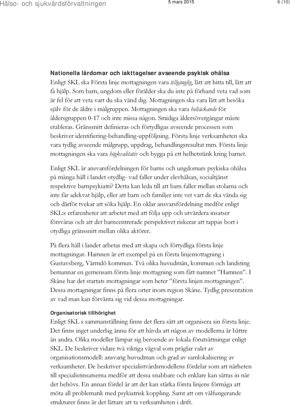 Mottagningen ska vara heltäckande för åldersgruppen 0-17 och inte missa någon. Smidiga åldersövergångar måste etableras.