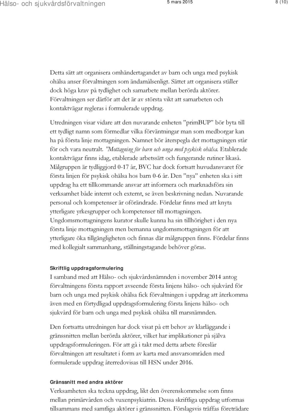 Förvaltningen ser därför att det är av största vikt att samarbeten och kontaktvägar regleras i formulerade uppdrag.