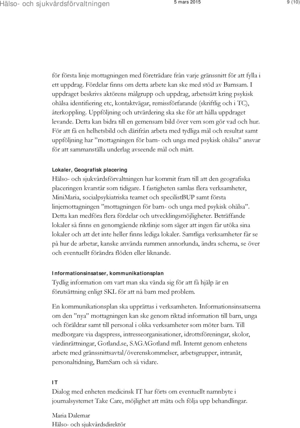 Uppföljning och utvärdering ska ske för att hålla uppdraget levande. Detta kan bidra till en gemensam bild över vem som gör vad och hur.