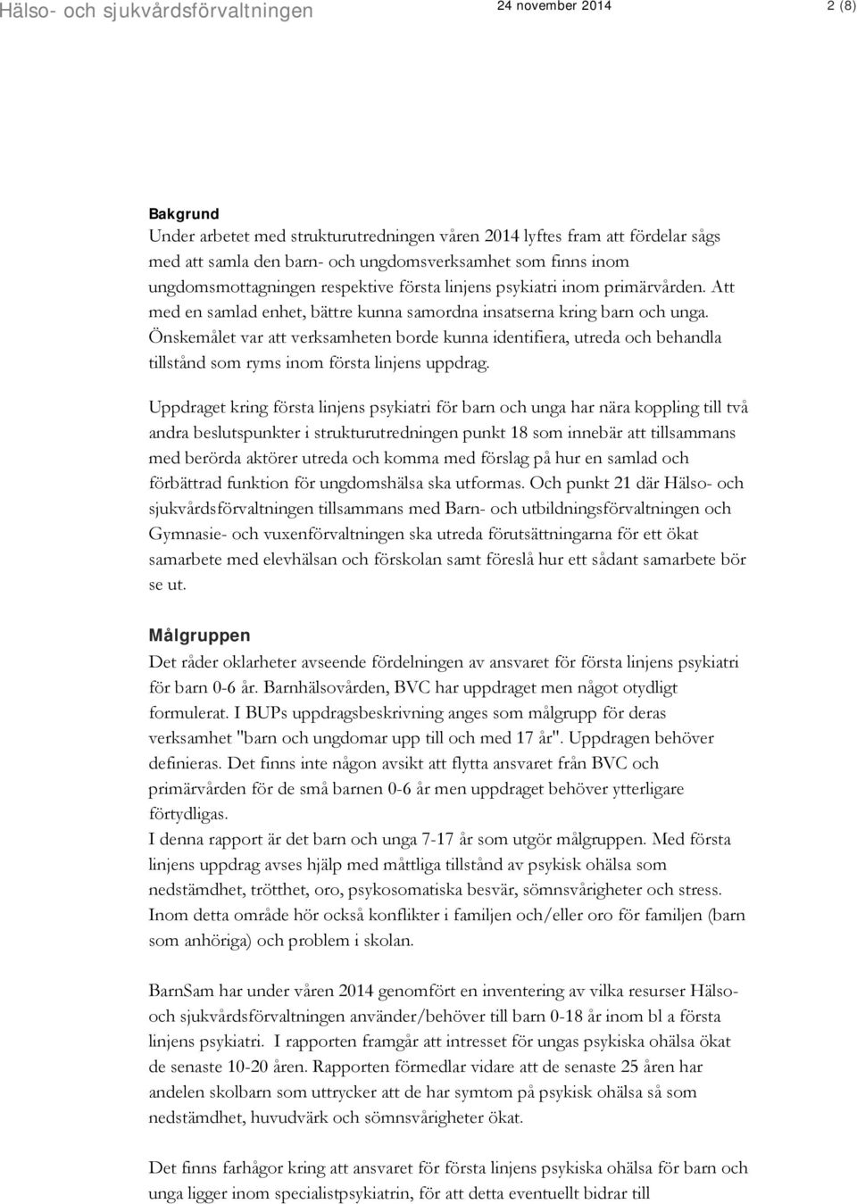 Önskemålet var att verksamheten borde kunna identifiera, utreda och behandla tillstånd som ryms inom första linjens uppdrag.