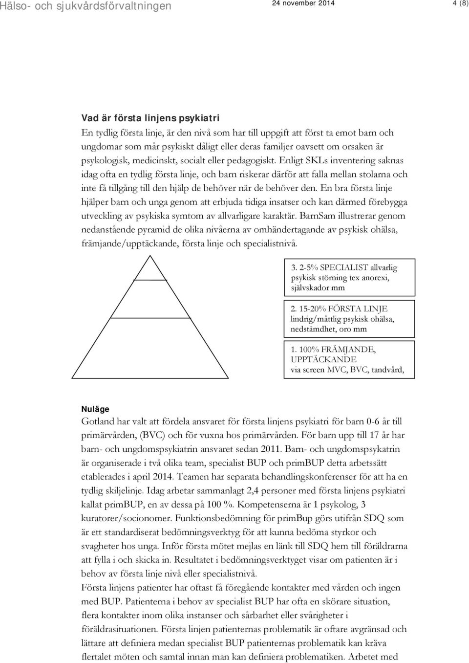 Enligt SKLs inventering saknas idag ofta en tydlig första linje, och barn riskerar därför att falla mellan stolarna och inte få tillgång till den hjälp de behöver när de behöver den.