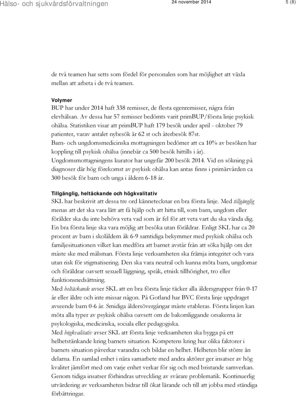 Statistiken visar att primbup haft 179 besök under april - oktober 79 patienter, varav antalet nybesök är 62 st och återbesök 87st.