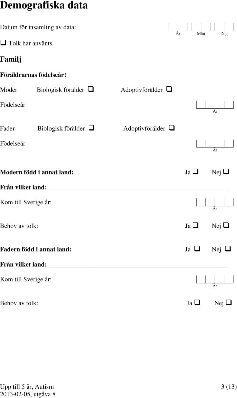 Adoptivförälder Födelseår År Modern född i annat land: Ja Nej Från vilket land: Kom till Sverige år: År