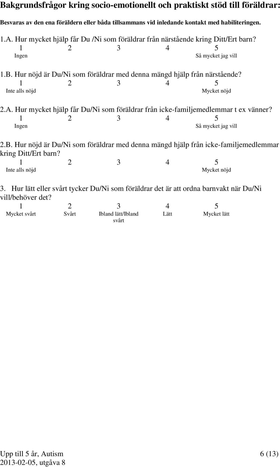 1 2 3 4 5 Inte alls nöjd Mycket nöjd 2.A. Hur mycket hjälp får Du/Ni som föräldrar från icke-familjemedlemmar t ex vänner? 1 2 3 4 5 Ingen Så mycket jag vill 2.B.