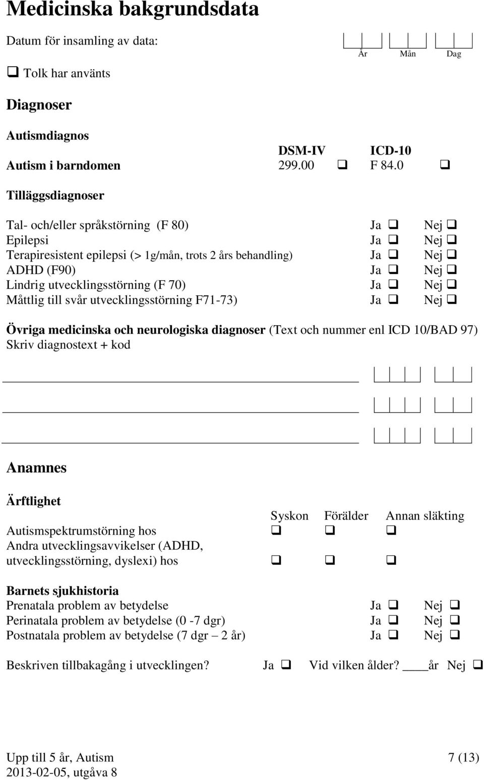 Ja Nej Måttlig till svår utvecklingsstörning F71-73) Ja Nej Övriga medicinska och neurologiska diagnoser (Text och nummer enl ICD 10/BAD 97) Skriv diagnostext + kod Anamnes Ärftlighet Syskon Förälder