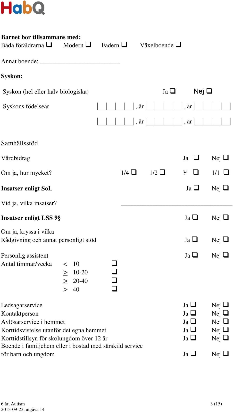 Insatser enligt LSS 9 Ja Nej Om ja, kryssa i vilka Rådgivning och annat personligt stöd Ja Nej Personlig assistent Ja Nej Antal timmar/vecka < 10 > 10-20 > 20-40 > 40