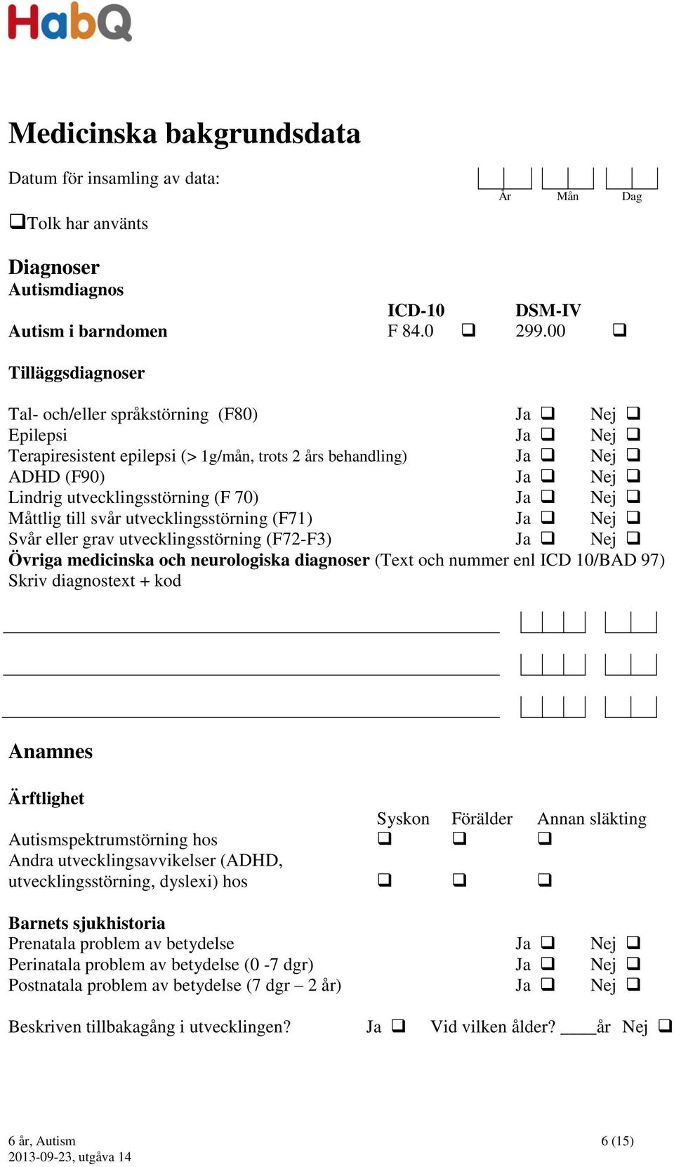 Ja Nej Måttlig till svår utvecklingsstörning (F71) Svår eller grav utvecklingsstörning (F72-F3) Ja Ja Nej Nej Övriga medicinska och neurologiska diagnoser (Text och nummer enl ICD 10/BAD 97) Skriv