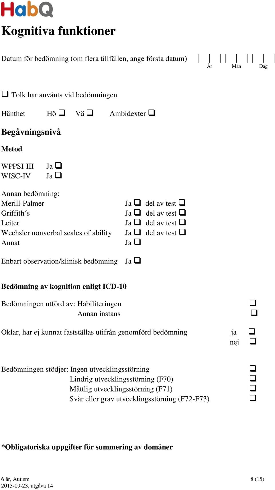 Ja Bedömning av kognition enligt ICD-10 Bedömningen utförd av: Habiliteringen Annan instans Oklar, har ej kunnat fastställas utifrån genomförd bedömning ja nej Bedömningen stödjer: Ingen