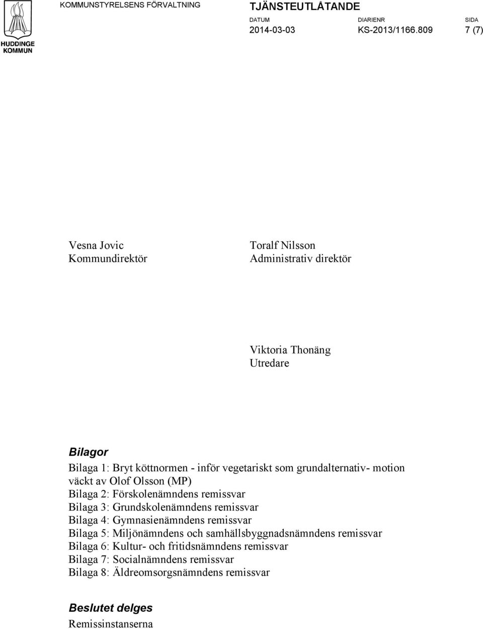 vegetariskt som grundalternativ- motion väckt av Olof Olsson (MP) Bilaga 2: Förskolenämndens remissvar Bilaga 3: Grundskolenämndens remissvar Bilaga 4: