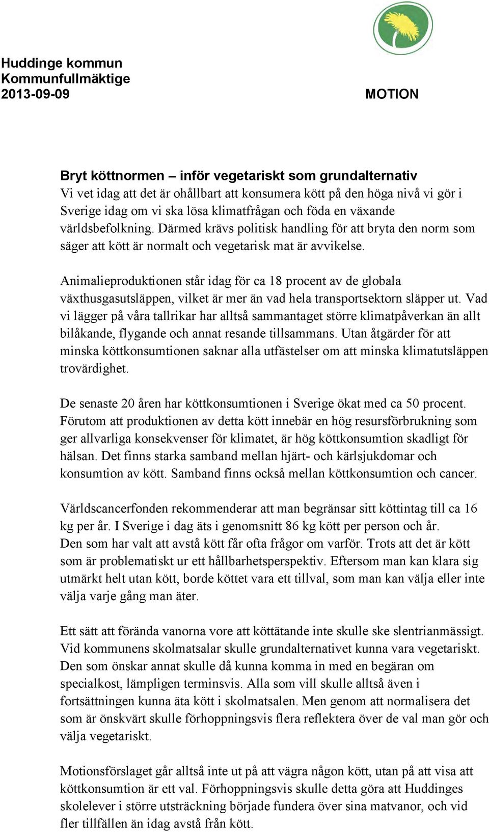 Animalieproduktionen står idag för ca 18 procent av de globala växthusgasutsläppen, vilket är mer än vad hela transportsektorn släpper ut.