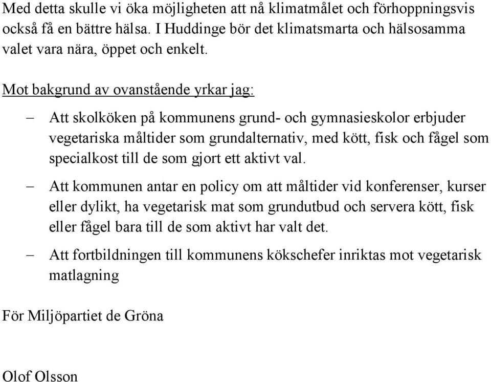 Mot bakgrund av ovanstående yrkar jag: Att skolköken på kommunens grund- och gymnasieskolor erbjuder vegetariska måltider som grundalternativ, med kött, fisk och fågel som