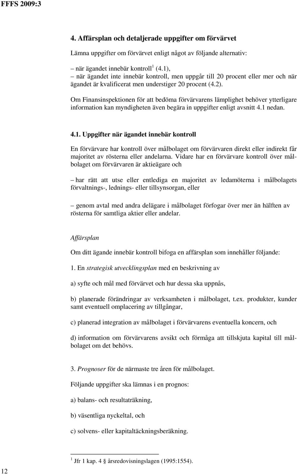 Om Finansinspektionen för att bedöma förvärvarens lämplighet behöver ytterligare information kan myndigheten även begära in uppgifter enligt avsnitt 4.1 