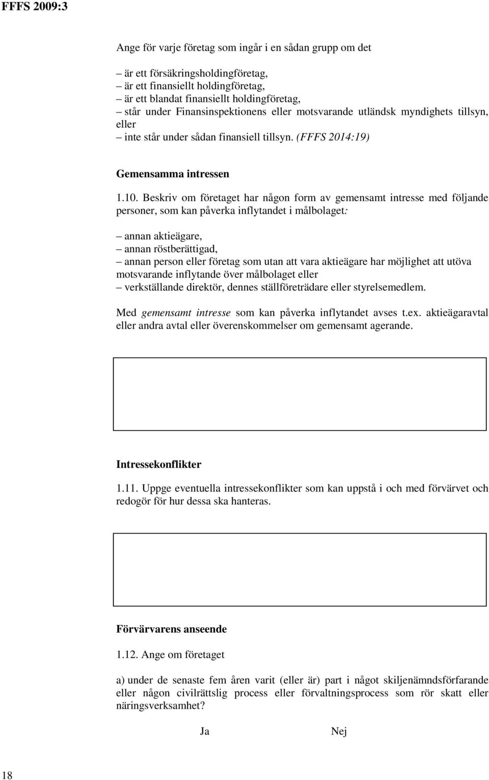 Beskriv om företaget har någon form av gemensamt intresse med följande personer, som kan påverka inflytandet i målbolaget: annan aktieägare, annan röstberättigad, annan person eller företag som utan