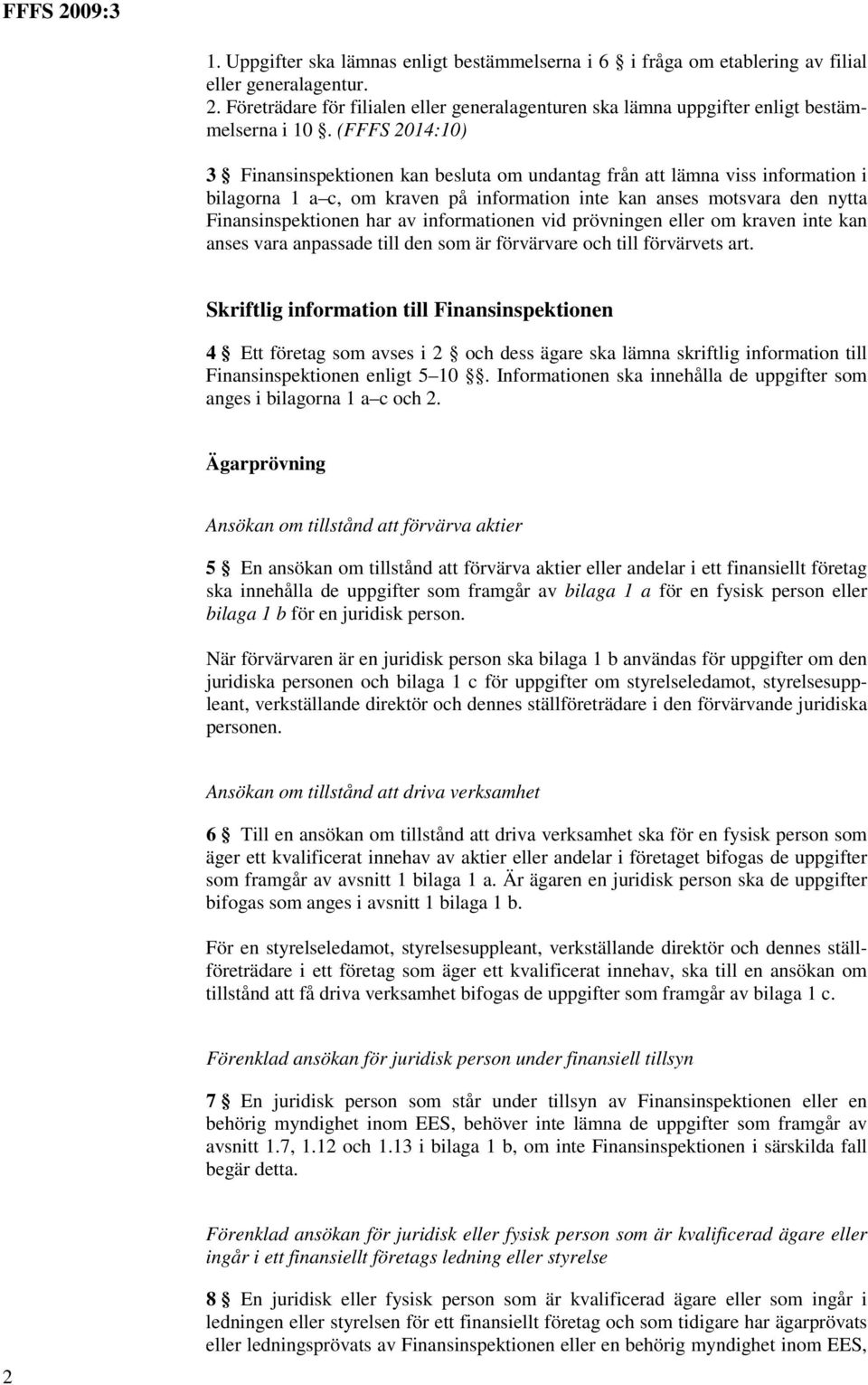 (FFFS 2014:10) 3 Finansinspektionen kan besluta om undantag från att lämna viss information i bilagorna 1 a c, om kraven på information inte kan anses motsvara den nytta Finansinspektionen har av