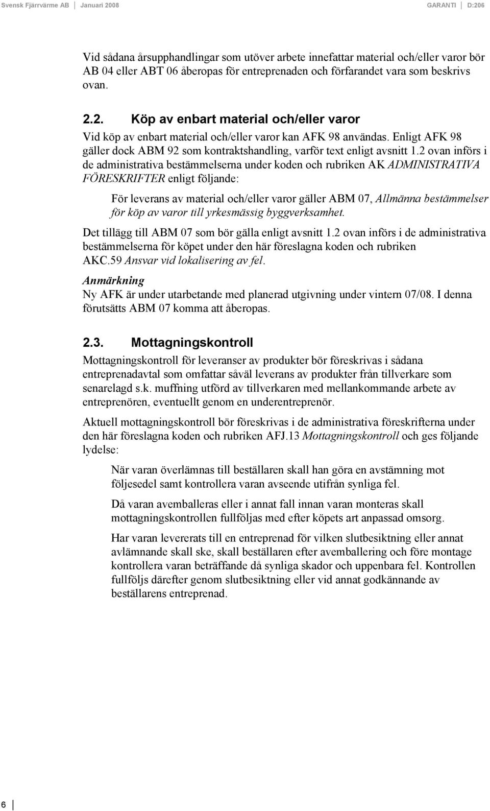 Enligt AFK 98 gäller dock ABM 92 som kontraktshandling, varför text enligt avsnitt 1.