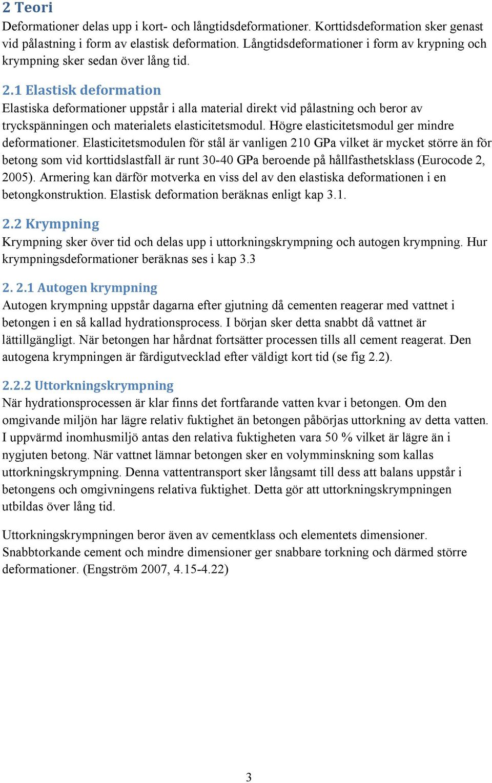 1 Elastisk deformation Elastiska deformationer uppstår i alla material direkt vid pålastning och beror av tryckspänningen och materialets elasticitetsmodul.